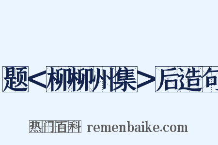 题＜柳柳州集＞后造句是什么意思的图片